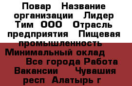 Повар › Название организации ­ Лидер Тим, ООО › Отрасль предприятия ­ Пищевая промышленность › Минимальный оклад ­ 20 000 - Все города Работа » Вакансии   . Чувашия респ.,Алатырь г.